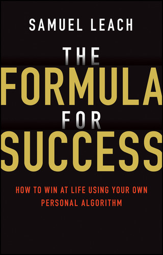 The Formula for Success - How to Win at Life Using Your Own Personal Algorithm
