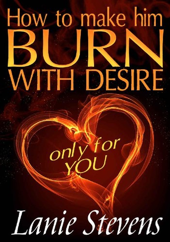 How To Make Him BURN With Desire    Only For YOU