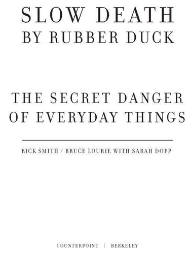 Slow Death by Rubber Duck The Secret Danger of Everyday Things by Rick Smith, Bruce Lourie