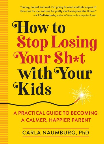 How to Stop Losing Your Sh-t with Your Kids by Carla Naumburg PDF
