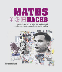 Maths Hacks 100 Clever Ways to Help You Understand and Remember the Most Important Theories