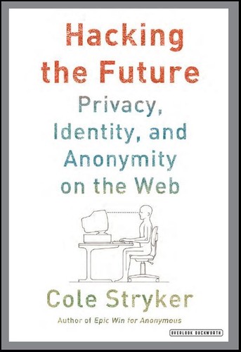 Hacking the Future Privacy, Identity, and Anonymity on the Web