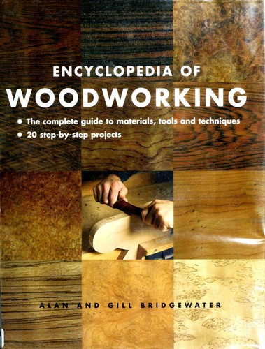 Encyclopedia of Woodworking - The Complete Guide to Materials, Tools and Techniques, 20 Step-By-S...