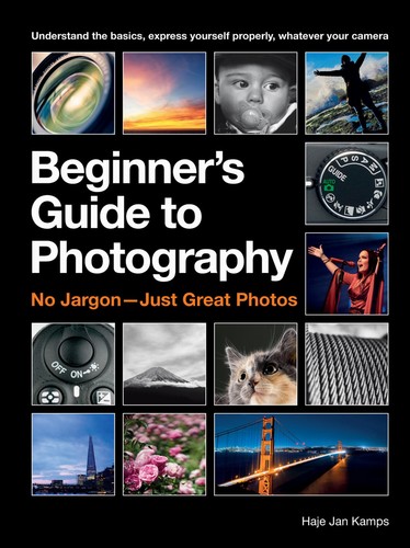 The Beginner's Guide to Photography - Capturing the Moment Every Time, Whatever Camera You Have