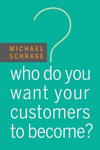 Who Do You Want Your Customers to Become by Michael Schrage 