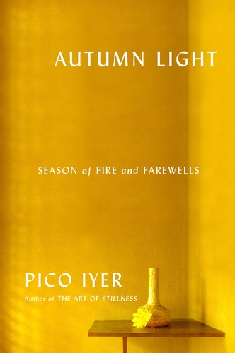 Autumn Light  Season of Fire and Farewells by Pico Iyer 