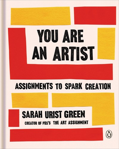 You Are an Artist  Assignments to Spark Creation by Sarah Urist Green