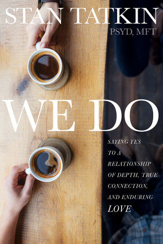 We Do  Saying Yes to a Relationship of Depth, True Connection, and Enduring Love by Stan Tatkin 