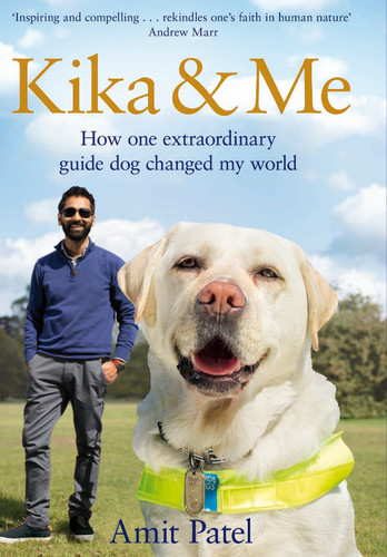 Kika & Me  How One Extraordinary Guide Dog Changed My World by Amit Patel 